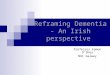 Reframing Dementia - An Irish perspective Professor Eamon O’Shea NUI Galway