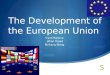 The Development of the European Union Iryna Basova Jillian Dowd Ruikang Wang