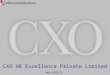 CXO HR Excellence Private Limited . CXO HR EXCELLENCE PRIVATE LIMITED  A premium integrated HR solutions company, with a focus on Board and