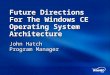 Future Directions For The Windows CE Operating System Architecture John Hatch Program Manager
