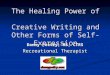 The Healing Power of Creative Writing and Other Forms of Self-Expression Danny Pettry, MS, CTRS Recreational Therapist
