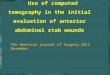 Use of computed tomography in the initial evaluation of anterior abdominal stab wounds The American journal of Surgery.2011 Desember