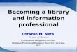 Becoming a library and information professional Corazon M. Nera Director of Libraries Lyceum of the Philippines University Chairman, Professional Regulatory