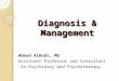 Diagnosis & Management Ahmad AlHadi, MD Assistant Professor and Consultant in Psychiatry and Psychotherapy