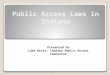 Public Access Laws in Indiana Presented by Luke Britt, Indiana Public Access Counselor