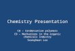 Chemistry Presentation C8 – Condensation polymers C9 – Mechanisms in the organic chemicals industry Seunghwan Lee