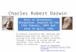 Charles Robert Darwin Born in Shrewsbury, Shropshire, England on the 12th Febuary, 1809 and died 19 April, 1882 An English naturalist who realised and