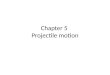 Chapter 5 Projectile motion. Chapter 4: straight line motion that was ONLY vertical or ONLY horizontal motion