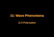 11: Wave Phenomena 11.5 Polarisation. Polarisation When a charged particle loses energy, a tiny disturbance or ripple in the surrounding electromagnetic