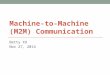 Machine-to-Machine (M2M) Communication Betty XU Nov 27, 2014