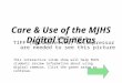 Care & Use of the MJHS Digital Cameras This interactive slide show will help MJHS students review information about using digital cameras. Click the green