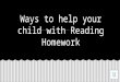 Ways to help your child with Reading Homework To read and understand a story well enough to independently read, interpret and respond in writing to written