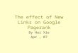The effect of New Links on Google Pagerank By Hui Xie Apr, 07