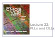 Lecture 22: PLLs and DLLs. CMOS VLSI DesignCMOS VLSI Design 4th Ed. 22: PLLs and DLLs2 Outline ï± Clock System Architecture ï± Phase-Locked Loops ï± Delay-Locked