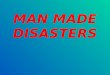MAN MADE DISASTERS. DEFINITION Disasters can be man made where the cause is intentional or unintentional. All kinds of man made disasters lead to human