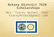 Rotary District 7620 Scholarships Mrs. Tracey Heibel, Chair traceyheibel@gmail.com