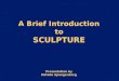 A Brief Introduction to SCULPTURE Presentation by Natalie Spangenberg