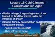 Lecture 15 Cold Climates Glaciers and Ice Ages Glacier: a large, long-lasting mass of ice, formed on land that moves under the influence of gravityGlacier: