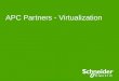 Schneider Electric 1 Foundational BUSINESS OVERVIEW Rev 2 APC Partners - Virtualization