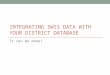 INTEGRATING SWIS DATA WITH YOUR DISTRICT DATABASE It can be done!