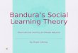 Bandura’s Social Learning Theory Observational Learning and Model Behavior By: Brigid Callahan
