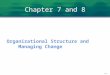 7-1 Chapter 7 and 8 Organizational Structure and Managing Change