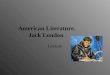 American Literature. Jack London Lecture. BIOGRAPHICAL INFORMATION Jack London (1876 - 1916) Category: American Literature Born: January 12, 1876 San