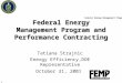 Federal Energy Management Program 1 Federal Energy Management Program and Performance Contracting Tatiana Strajnic Energy Efficiency,DOE Representative