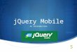 jQuery Mobile An Introduction. What is jQuery Mobile  A framework built on top of jQuery, used for creating mobile web applications  Designed to make