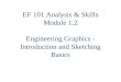 EF 101 Analysis & Skills Module 1.2 Engineering Graphics - Introduction and Sketching Basics