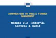 INTRODUCTION TO PUBLIC FINANCE MANAGEMENT Module 3.2 -Internal Control & Audit