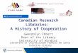 Canadian Research Libraries: A History of Cooperation Canadian Research Libraries: A History of Cooperation Gwendolyn Ebbett Dean of the Library University