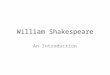 William Shakespeare An Introduction. Actor, Writer, Poet, Playwright