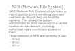 NFS (Network File System) NFS (Network File System) allows hosts to mount partitions on a remote system and use them as though they are local file systems