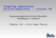 Pumping Apparatus Driver/Operator â€” Lesson 10 Pumping Apparatus Driver/Operator Handbook, 2 nd Edition Chapter 10 â€” Fire Pump Theory