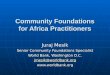 Community Foundations for Africa Practitioners Juraj Mesik Senior Community Foundations Specialist World Bank, Washington D.C. jmesik@worldbank.org 