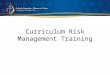Curriculum Risk Management Training. This presentation will… 1.Outline the legal obligations for curriculum risk management 2.Explain the risk management