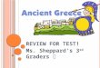REVIEW FOR TEST! Ms. Sheppard’s 3 rd Graders. WHAT CONTINENT WAS ANCIENT GREECE LOCATED ON? A. NORTH AMERICA B. AFRICA C. ASIA D. EUROPE EUROPE