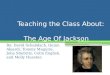 Teaching the Class About: The Age Of Jackson By: David Schabdach, Quinn Aleardi, Tommy Maguire, Julia Stiebritz, Colin English, and Molly Hueston