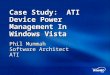 Case Study: ATI Device Power Management In Windows Vista Phil Mummah Software Architect ATI