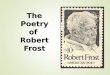 The Poetry of Robert Frost. Robert Frost (1874-1963)  Robert Frost was the most popular American poet of the twentieth century.  Most Americans recognize