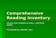 Comprehensive Reading Inventory All you ever wanted to know…and then some! Presented by Jennifer Izzo