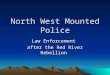 North West Mounted Police Law Enforcement after the Red River Rebellion