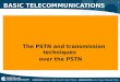 1 The PSTN and transmission techniques over the PSTN The PSTN and transmission techniques over the PSTN BASIC TELECOMMUNICATIONS