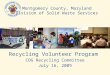 Montgomery County, Maryland Division of Solid Waste Services Recycling Volunteer Program COG Recycling Committee July 16, 2009