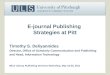 E-journal Publishing Strategies at Pitt Timothy S. Deliyannides Director, Office of Scholarly Communication and Publishing and Head, Information Technology