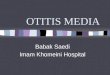 OTITIS MEDIA Babak Saedi Imam Khomeini Hospital. OTITIS MEDIA Definition: Presence of a middle ear infection Acute Otitis Media: occurrence of bacterial