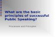 What are the basic principles of successful Public Speaking? Processes and Principles