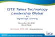 ISTE Takes Technology Leadership Global for Digital-Age Learning November 15, 2010 World Wide Don Knezek, ISTE® CEO - dknezek@iste.orgdknezek@iste.org