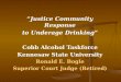 “Justice Community Response to Underage Drinking” Cobb Alcohol Taskforce Kennesaw State University Ronald E. Bogle Superior Court Judge (Retired)